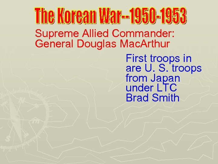 Supreme Allied Commander: General Douglas Mac. Arthur First troops in are U. S. troops