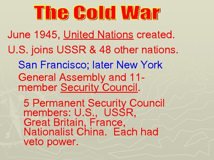 June 1945, United Nations created. U. S. joins USSR & 48 other nations. San