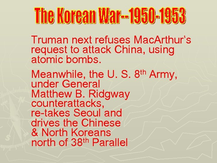 Truman next refuses Mac. Arthur’s request to attack China, using atomic bombs. Meanwhile, the