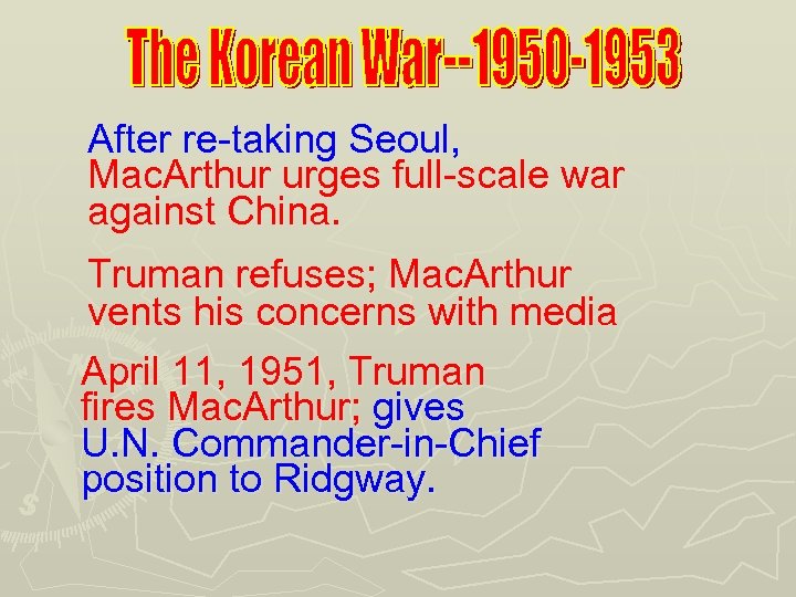 After re-taking Seoul, Mac. Arthur urges full-scale war against China. Truman refuses; Mac. Arthur