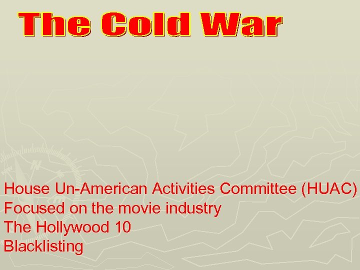 House Un-American Activities Committee (HUAC) Focused on the movie industry The Hollywood 10 Blacklisting