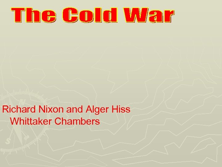 Richard Nixon and Alger Hiss Whittaker Chambers 