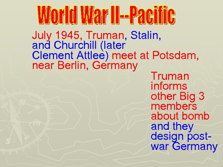 July 1945, Truman, Stalin, and Churchill (later Clement Attlee) meet at Potsdam, near Berlin,