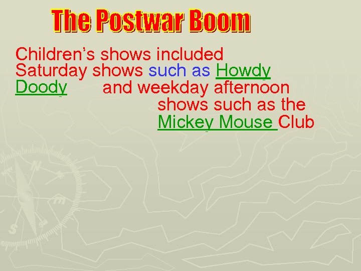 Children’s shows included Saturday shows such as Howdy Doody and weekday afternoon shows such