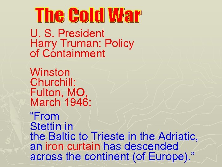 U. S. President Harry Truman: Policy of Containment Winston Churchill: Fulton, MO, March 1946: