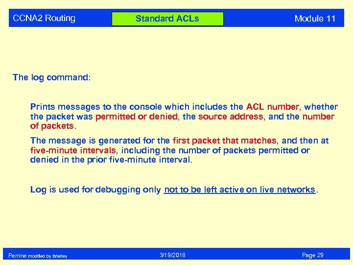 CCNA 2 Routing Standard ACLs Module 11 The log command: Prints messages to the