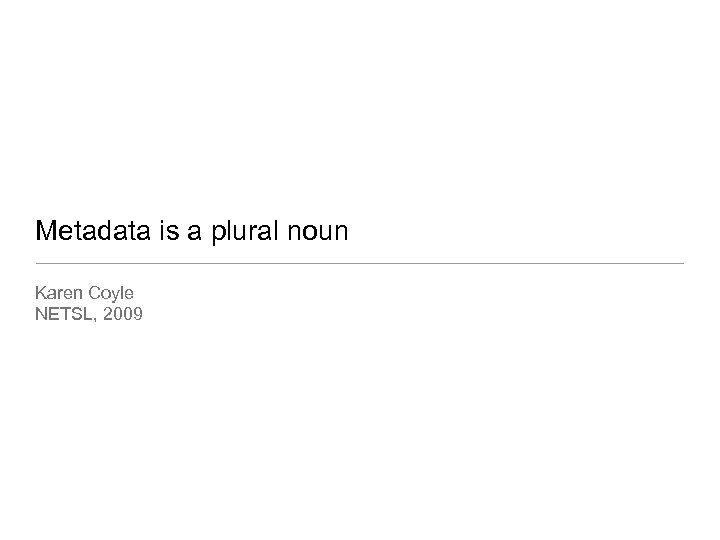 Metadata is a plural noun Karen Coyle NETSL, 2009 