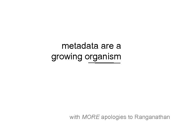 metadata are a growing organism with MORE apologies to Ranganathan 