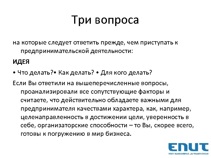 Три вопроса на которые следует ответить прежде, чем приступать к предпринимательской деятельности: ИДЕЯ •