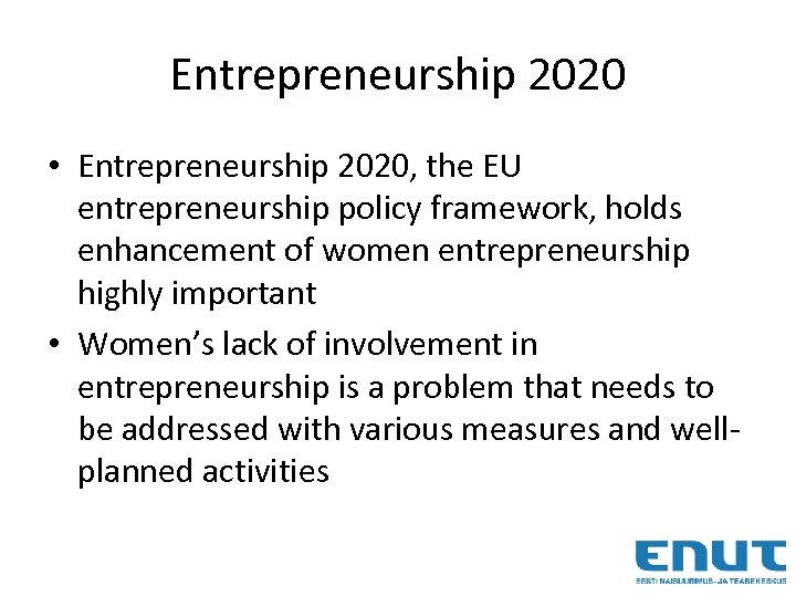 Entrepreneurship 2020 • Entrepreneurship 2020, the EU entrepreneurship policy framework, holds enhancement of women