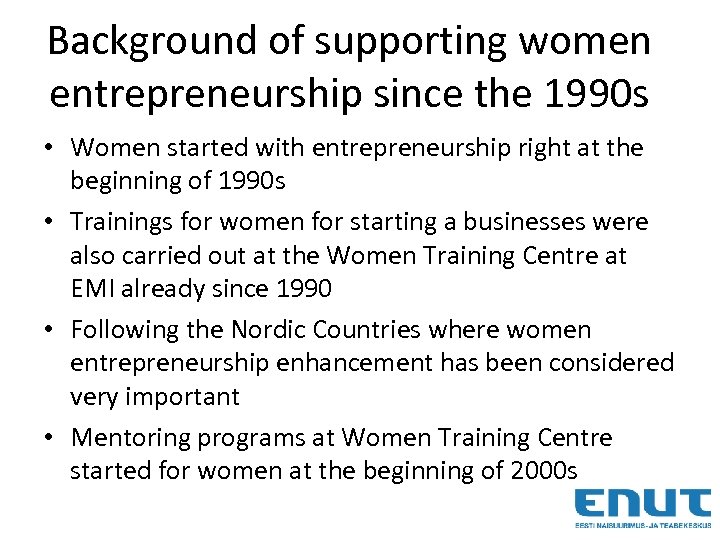 Background of supporting women entrepreneurship since the 1990 s • Women started with entrepreneurship