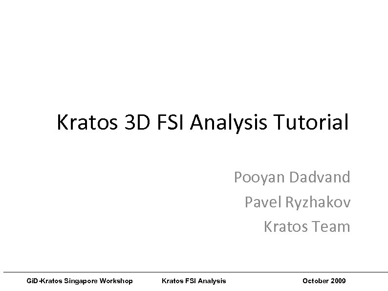 Kratos 3 D FSI Analysis Tutorial Pooyan Dadvand Pavel Ryzhakov Kratos Team ___________________________________________________________ Gi.