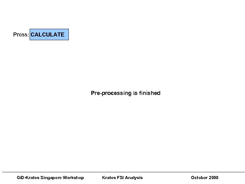 Gi. D-Kratos Singapore Workshops Pre and Post Processing Techniques Press: CALCULATE Pre-processing is finished