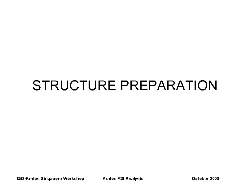 Gi. D-Kratos Singapore Workshops Pre and Post Processing Techniques STRUCTURE PREPARATION ___________________________________________________________ Gi. D-Kratos