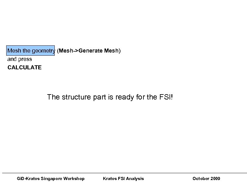 Gi. D-Kratos Singapore Workshops Pre and Post Processing Techniques Mesh the geometry (Mesh->Generate Mesh)