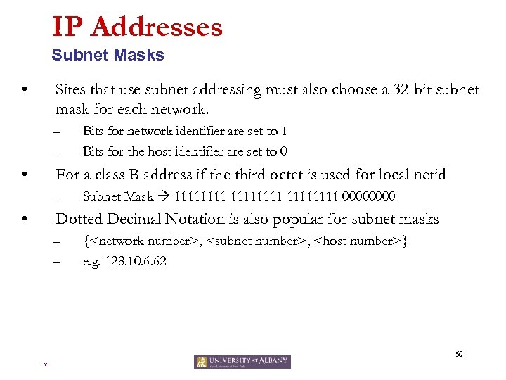 IP Addresses Subnet Masks • Sites that use subnet addressing must also choose a