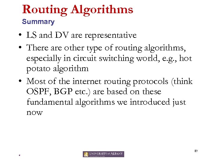 Routing Algorithms Summary • LS and DV are representative • There are other type