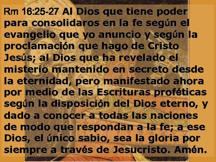 Rm 16: 25 -27 Al Dios que tiene poder para consolidaros en la fe