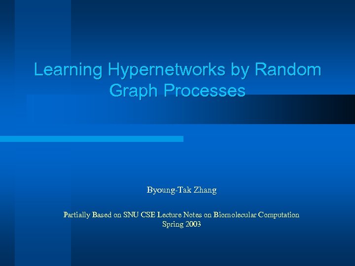 Learning Hypernetworks by Random Graph Processes Byoung-Tak Zhang Partially Based on SNU CSE Lecture