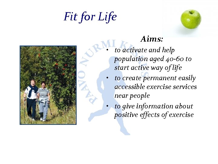 Fit for Life Aims: • to activate and help population aged 40 -60 to