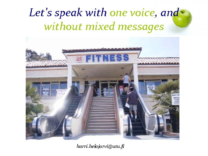 Let’s speak with one voice, and without mixed messages harri. helajarvi@utu. fi 