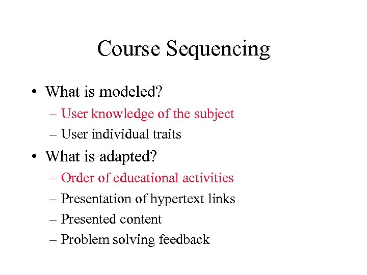 Course Sequencing • What is modeled? – User knowledge of the subject – User