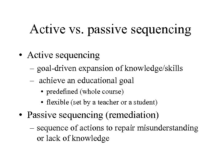 Active vs. passive sequencing • Active sequencing – goal-driven expansion of knowledge/skills – achieve