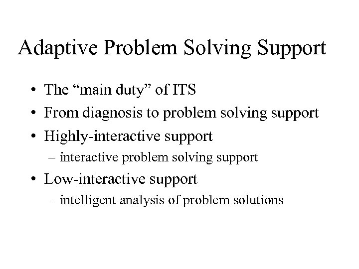 Adaptive Problem Solving Support • The “main duty” of ITS • From diagnosis to