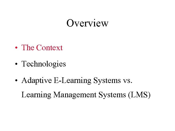 Overview • The Context • Technologies • Adaptive E-Learning Systems vs. Learning Management Systems