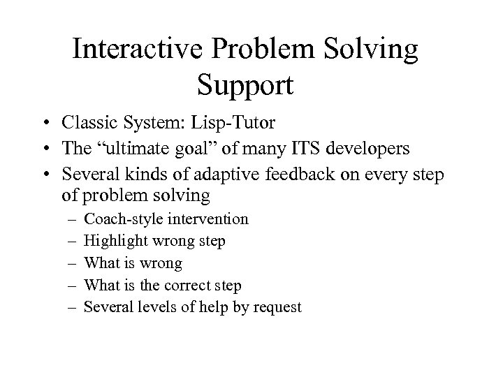 Interactive Problem Solving Support • Classic System: Lisp-Tutor • The “ultimate goal” of many