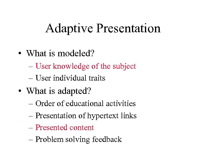Adaptive Presentation • What is modeled? – User knowledge of the subject – User