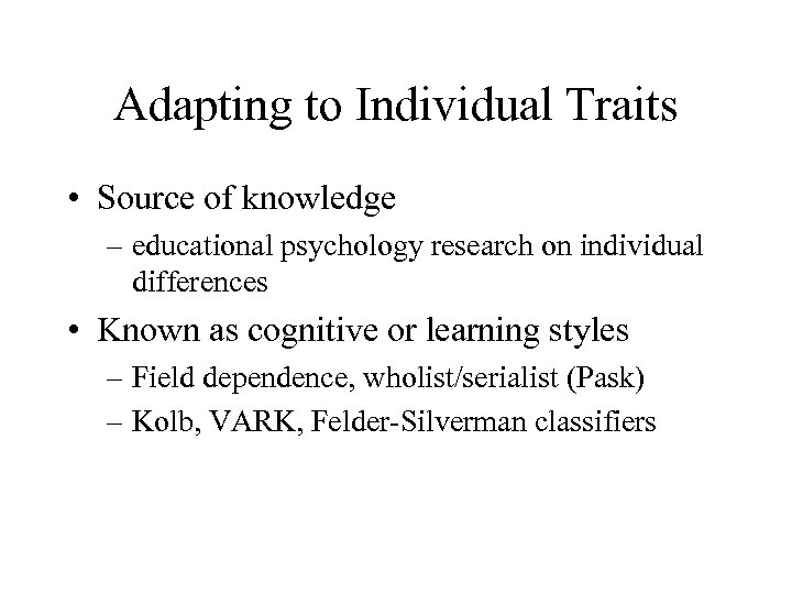 Adapting to Individual Traits • Source of knowledge – educational psychology research on individual