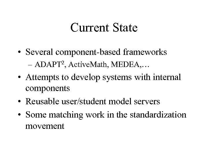 Current State • Several component-based frameworks – ADAPT 2, Active. Math, MEDEA, … •