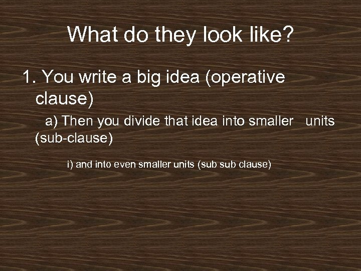 What do they look like? 1. You write a big idea (operative clause) a)