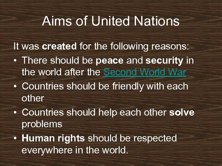 Aims of United Nations It was created for the following reasons: • There should