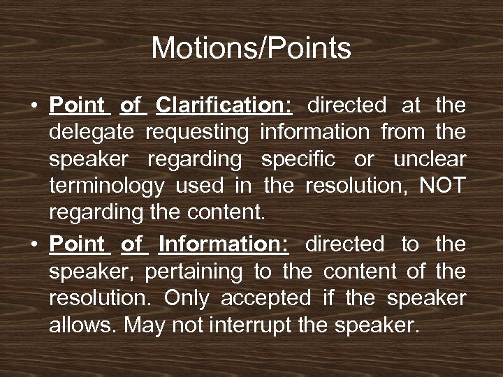 Motions/Points • Point of Clarification: directed at the delegate requesting information from the speaker