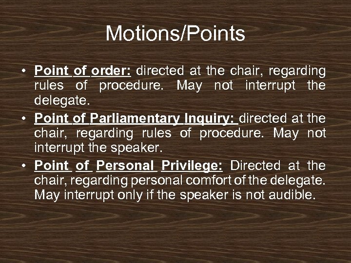 Motions/Points • Point of order: directed at the chair, regarding rules of procedure. May