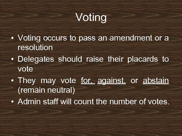 Voting • Voting occurs to pass an amendment or a resolution • Delegates should