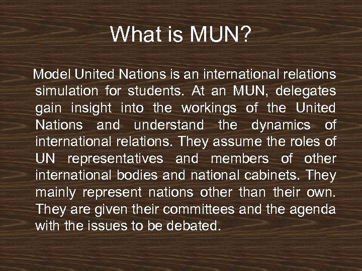 What is MUN? Model United Nations is an international relations simulation for students. At