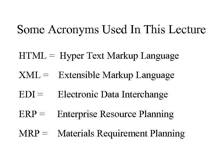 Some Acronyms Used In This Lecture HTML = Hyper Text Markup Language XML =