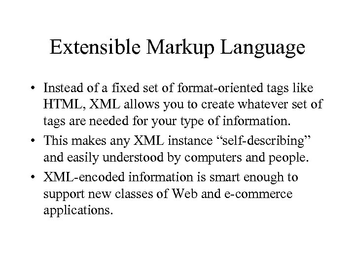 Extensible Markup Language • Instead of a fixed set of format-oriented tags like HTML,