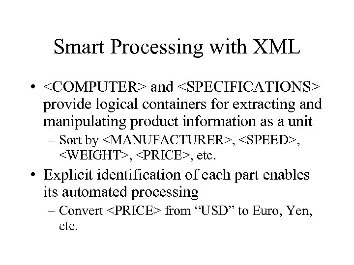 Smart Processing with XML • <COMPUTER> and <SPECIFICATIONS> provide logical containers for extracting and