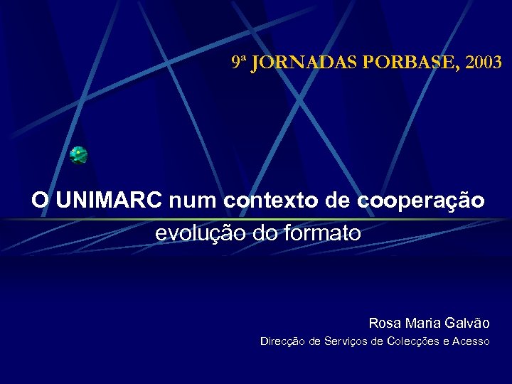 9ª JORNADAS PORBASE, 2003 O UNIMARC num contexto de cooperação evolução do formato Rosa