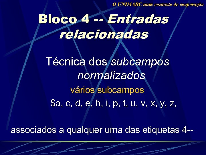 O UNIMARC num contexto de cooperação Bloco 4 -- Entradas relacionadas Técnica dos subcampos