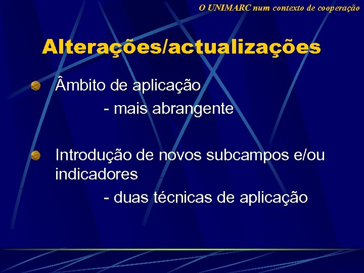 O UNIMARC num contexto de cooperação Alterações/actualizações mbito de aplicação - mais abrangente Introdução