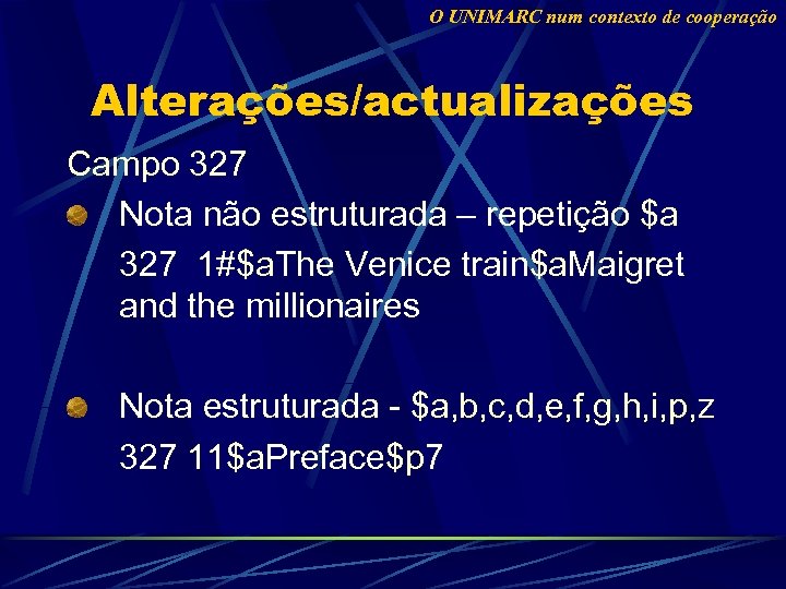 O UNIMARC num contexto de cooperação Alterações/actualizações Campo 327 Nota não estruturada – repetição