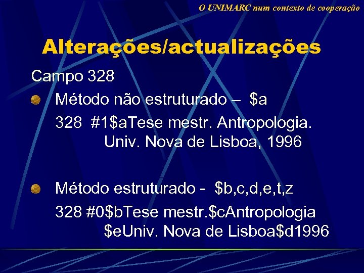 O UNIMARC num contexto de cooperação Alterações/actualizações Campo 328 Método não estruturado – $a