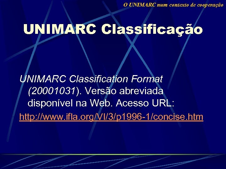 O UNIMARC num contexto de cooperação UNIMARC Classification Format (20001031). Versão abreviada disponível na