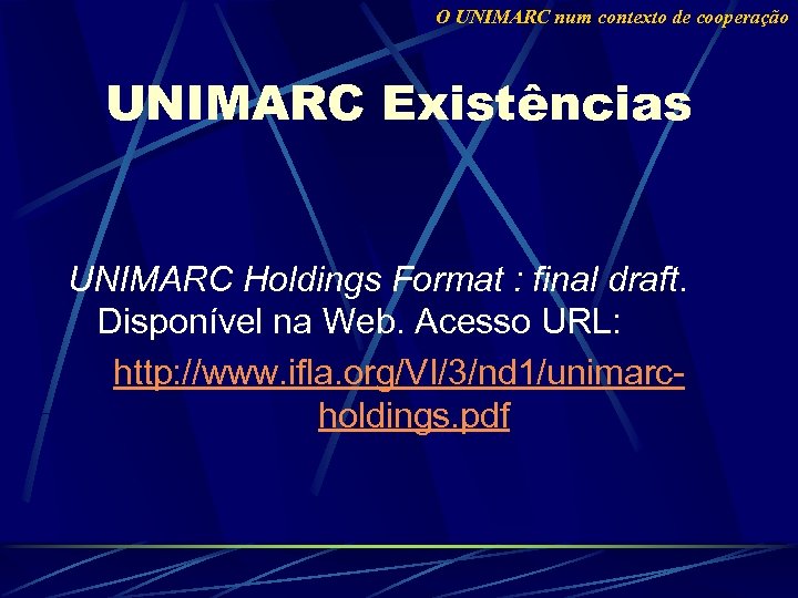 O UNIMARC num contexto de cooperação UNIMARC Existências UNIMARC Holdings Format : final draft.