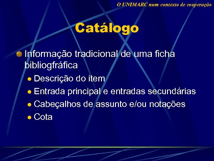 O UNIMARC num contexto de cooperação Catálogo Informação tradicional de uma ficha bibliogfráfica Descrição
